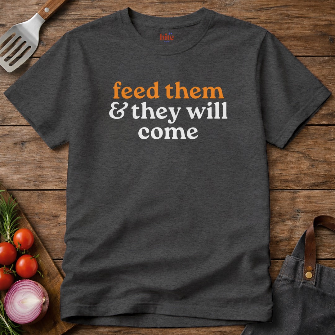 Feed Them Will Come T-Shirt