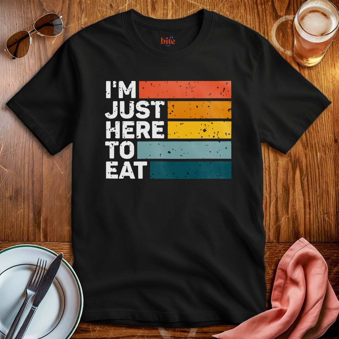 I'm Just Here To Eat T-Shirt