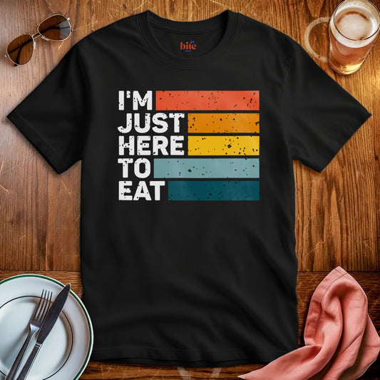 I'm Just Here To Eat T-Shirt