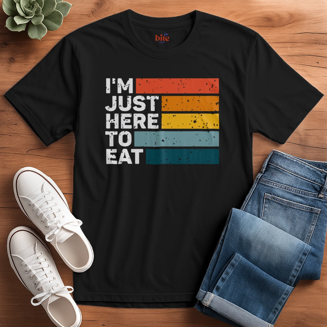 I'm Just Here To Eat T-Shirt