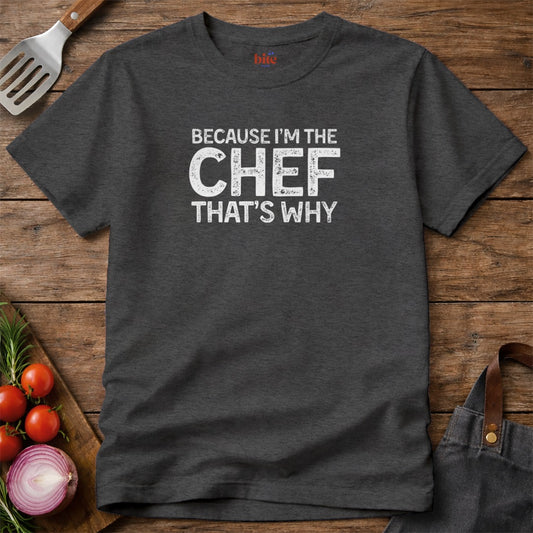 Because I'm The Chef T-Shirt