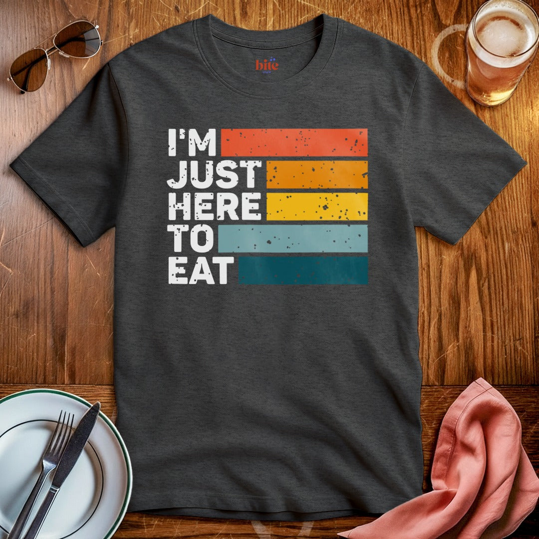 I'm Just Here To Eat T-Shirt
