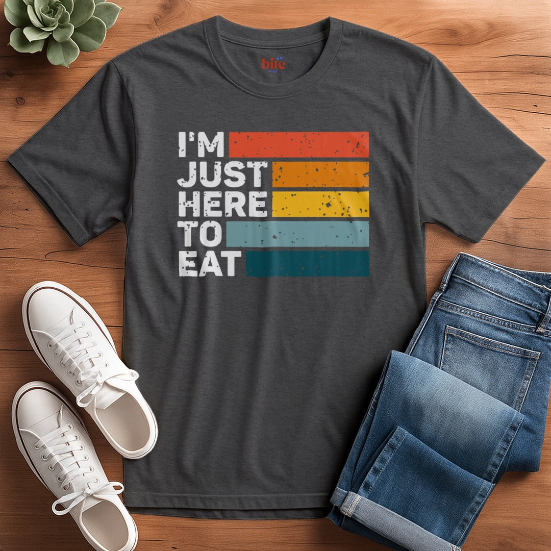 I'm Just Here To Eat T-Shirt