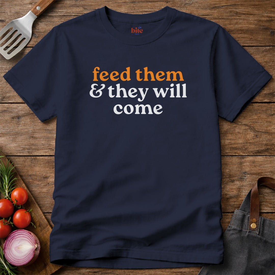 Feed Them Will Come T-Shirt