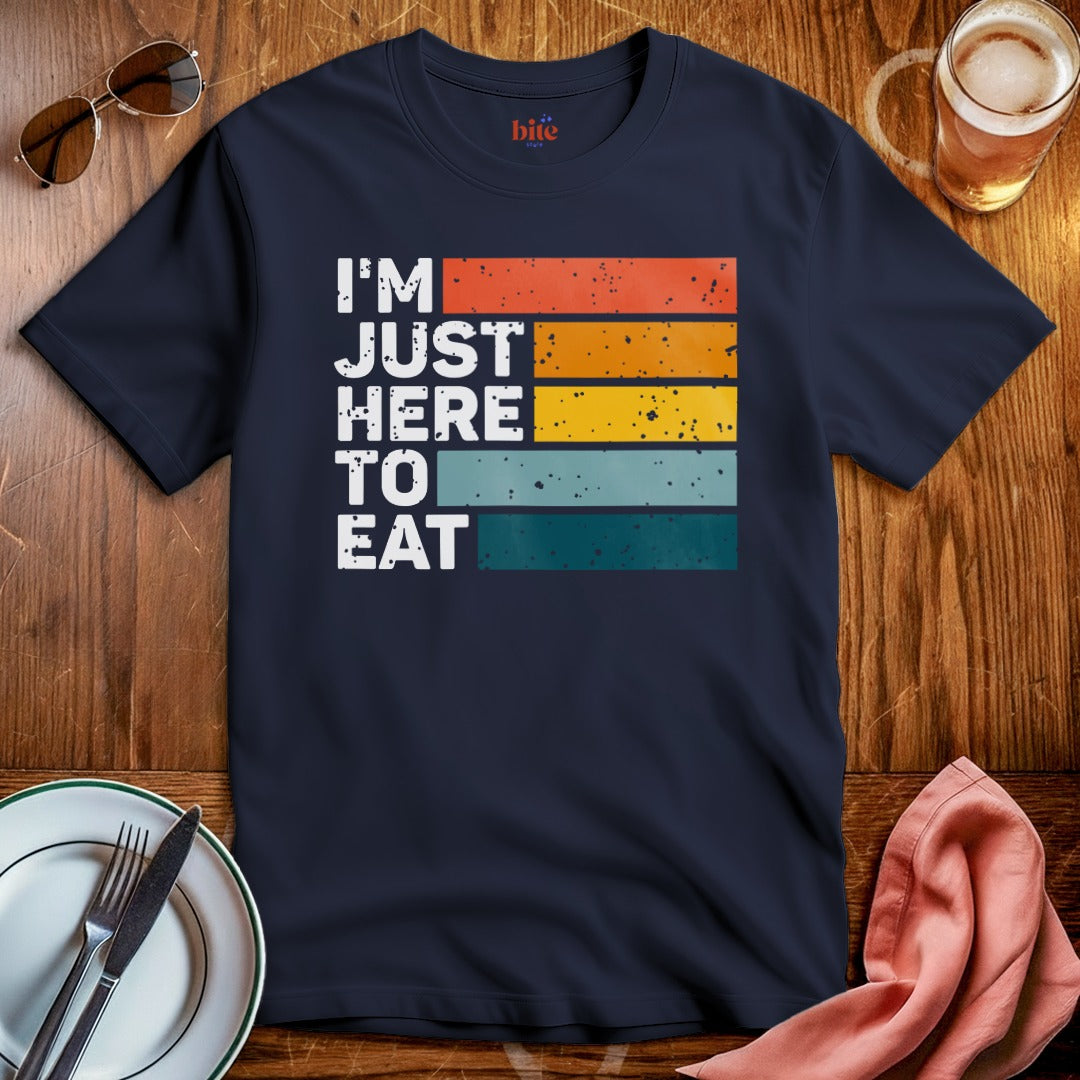 I'm Just Here To Eat T-Shirt