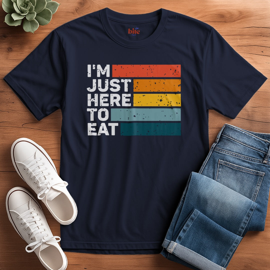 I'm Just Here To Eat T-Shirt