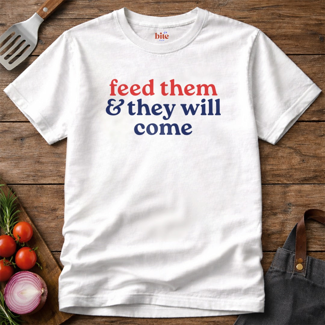 Feed Them Will Come T-Shirt