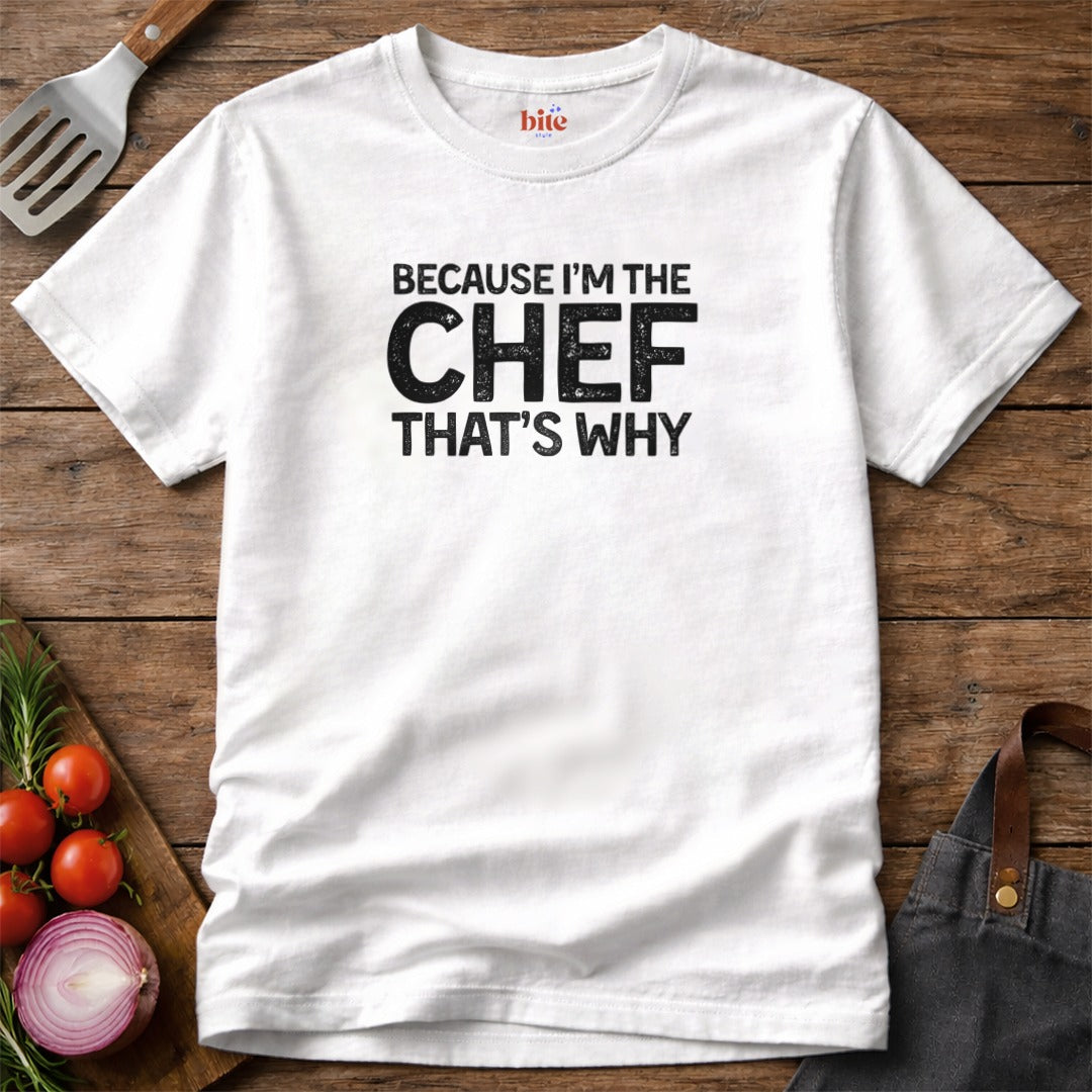 Because I'm The Chef T-Shirt