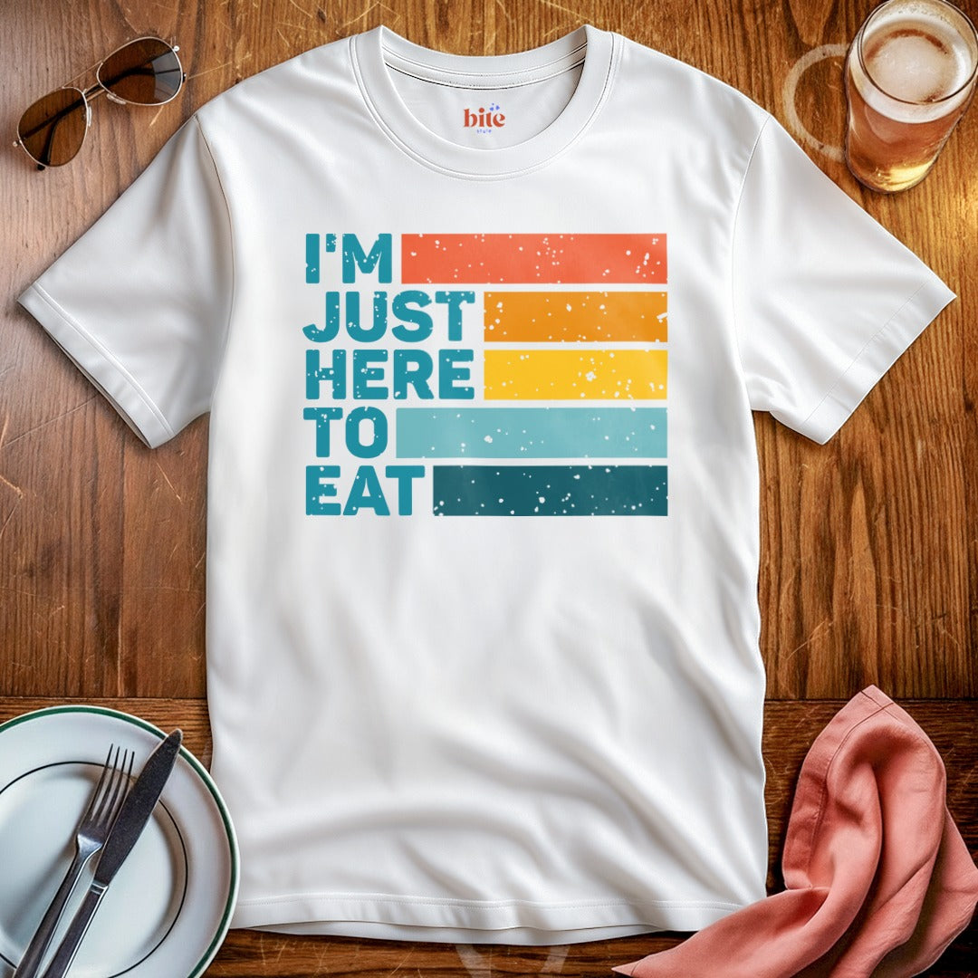 I'm Just Here To Eat T-Shirt