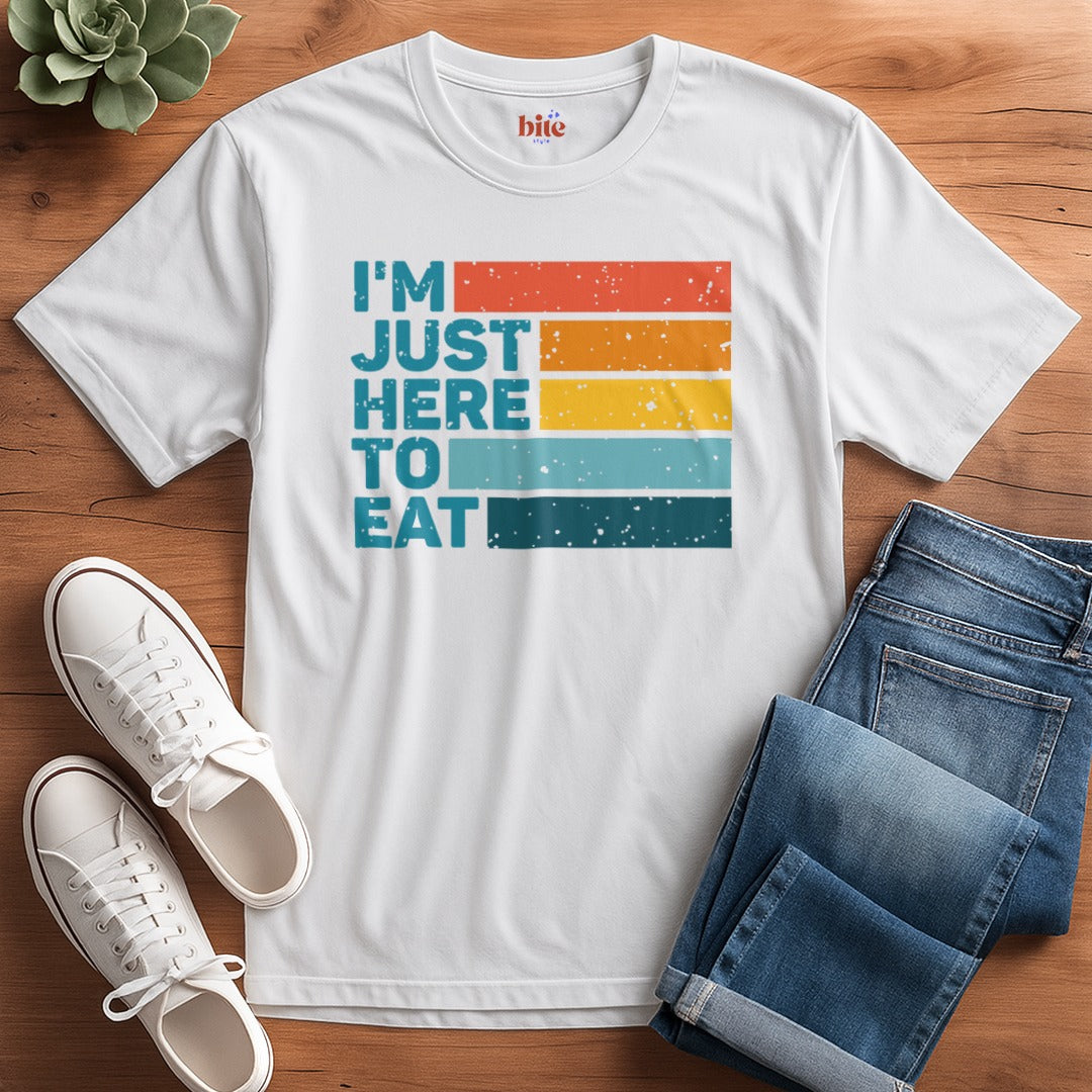 I'm Just Here To Eat T-Shirt